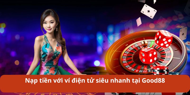 Nạp tiền với ví điện tử siêu nhanh tại Good88