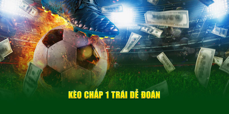 Kèo chấp 1 trái dễ đoán