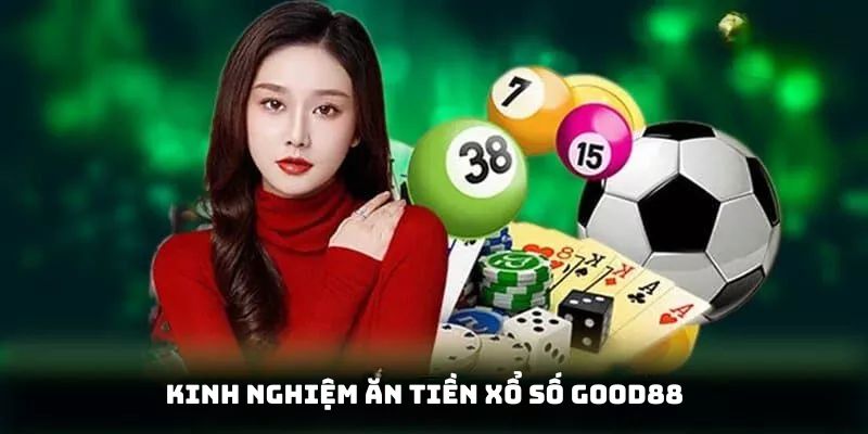 Kinh nghiệm ăn tiền khi chơi xổ số Good88