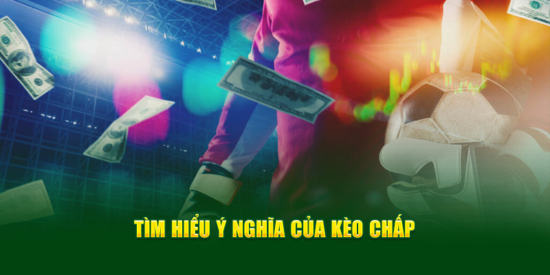 Tìm hiểu ý nghĩa của kèo chấp