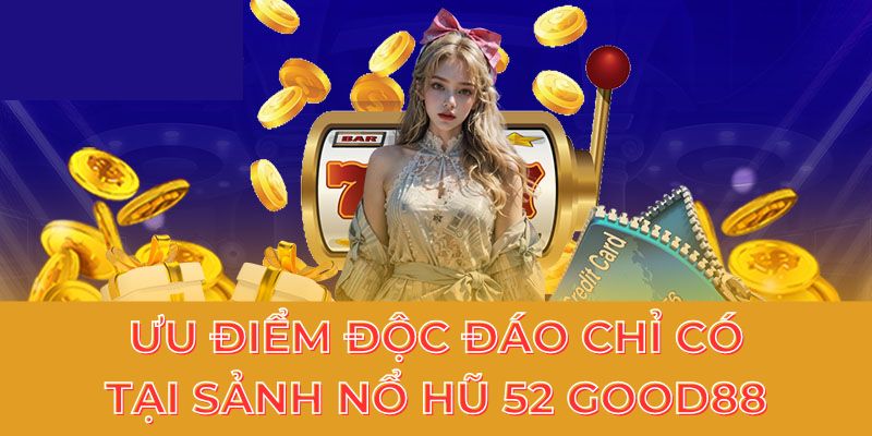 Tổng quan về sảnh nổ hũ 52 tại Good88