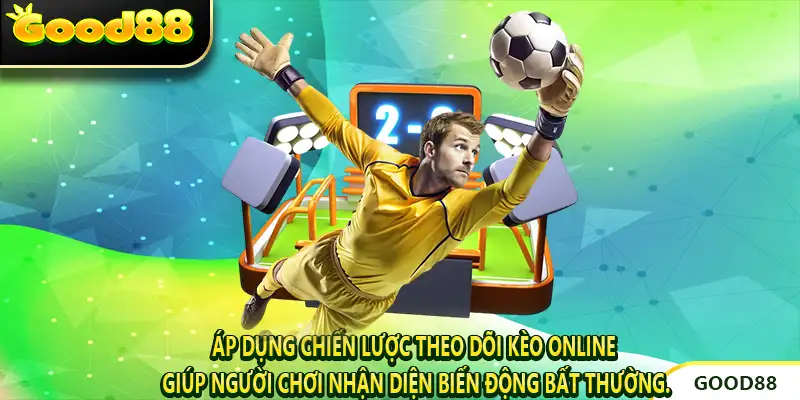 Áp dụng chiến lược theo dõi kèo online giúp người chơi nhận diện biến động bất thường.