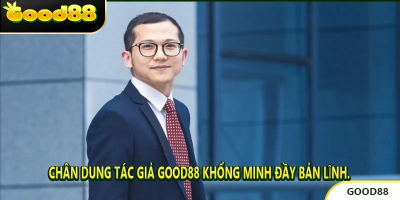 Chân dung tác giả good88 Khổng Minh đầy bản lĩnh.