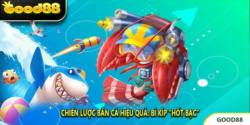 Chiến Lược Bắn Cá Hiệu Quả: Bí Kíp "Hốt Bạc"