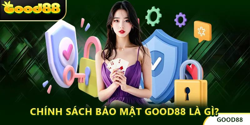 Chính sách bảo mật GOOD88 là gì?