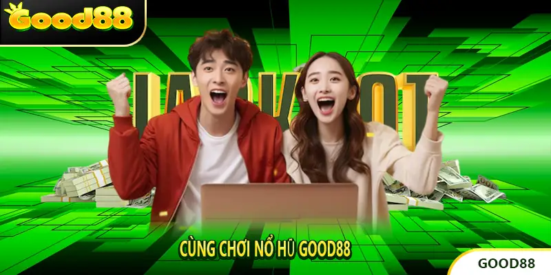 Cùng Chơi Nổ hũ Good88