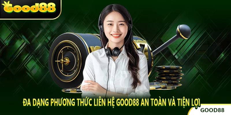 Đa dạng phương thức liên hệ GOOD88 an toàn và tiện lợi