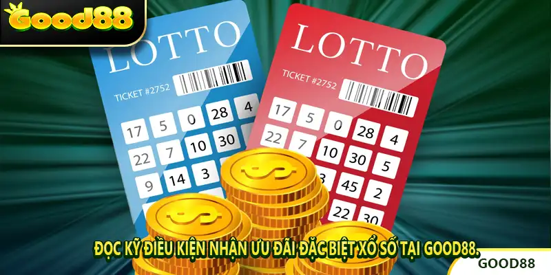 Đọc kỹ điều kiện nhận Ưu Đãi Đặc Biệt Xổ Số tại GOOD88.