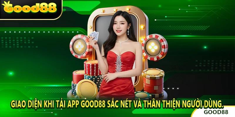 Giao diện khi Tải App good88 sắc nét và thân thiện người dùng.