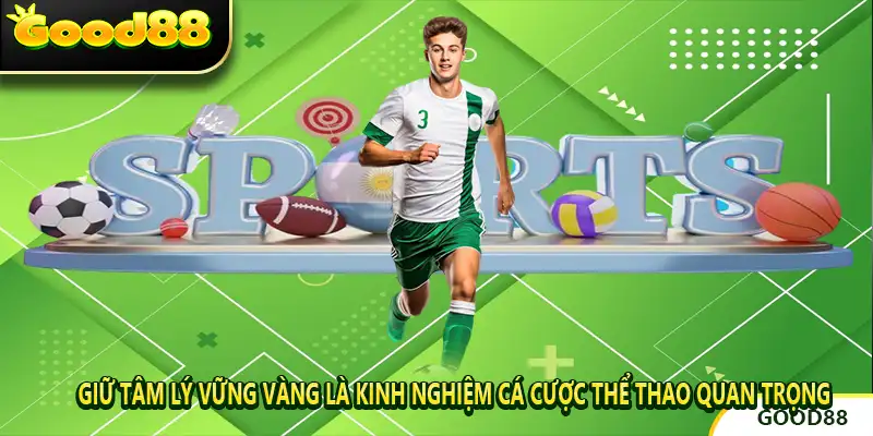 Giữ tâm lý vững vàng là kinh nghiệm cá cược thể thao quan trọng