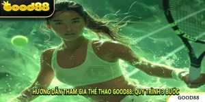 Hướng Dẫn Tham Gia Thể Thao Good88: Quy Trình 3 Bước