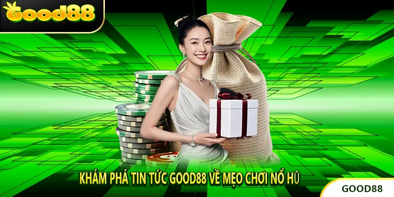 Khám phá tin tức good88 về mẹo chơi nổ hũ