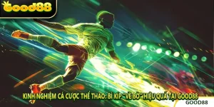 Kinh Nghiệm Cá Cược Thể Thao: Bí Kíp "Về Bờ" Hiệu Quả Tại GOOD88