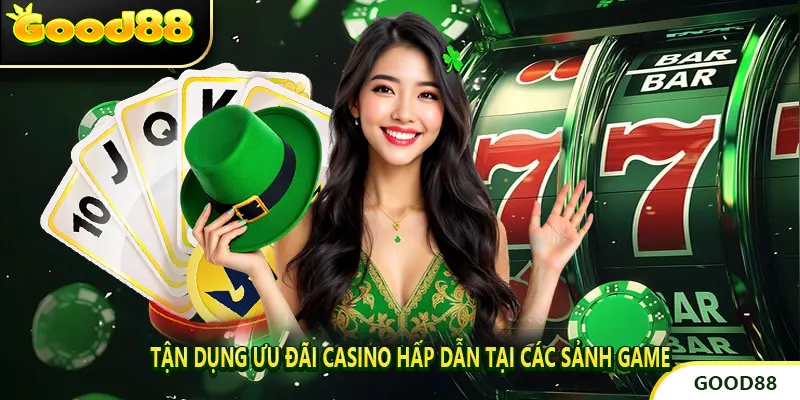 Tận dụng Ưu Đãi Casino Hấp Dẫn tại các sảnh game thế mạnh để tối ưu lợi nhuận.