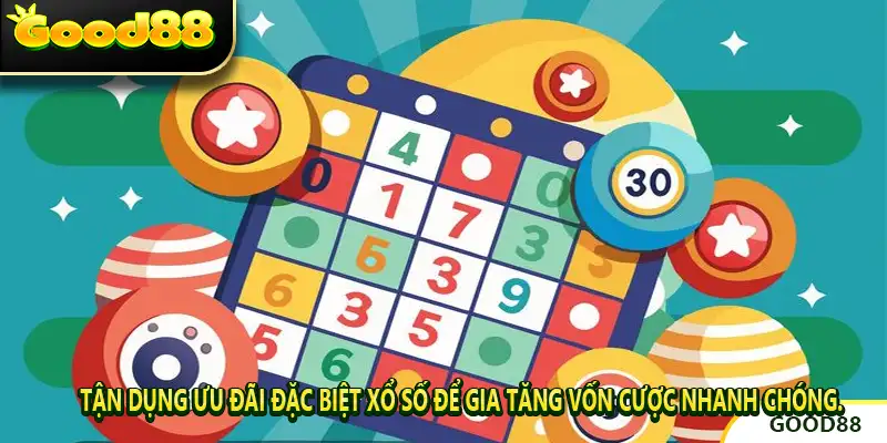 Tận dụng Ưu Đãi Đặc Biệt Xổ Số để gia tăng vốn cược nhanh chóng.