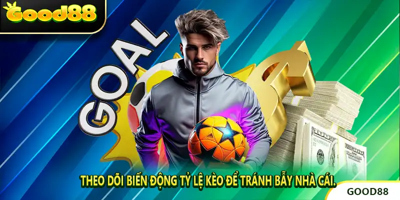 Theo dõi biến động tỷ lệ kèo để tránh bẫy nhà cái.