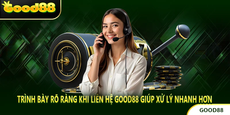 Trình bày rõ ràng khi liên hệ GOOD88 giúp xử lý nhanh hơn