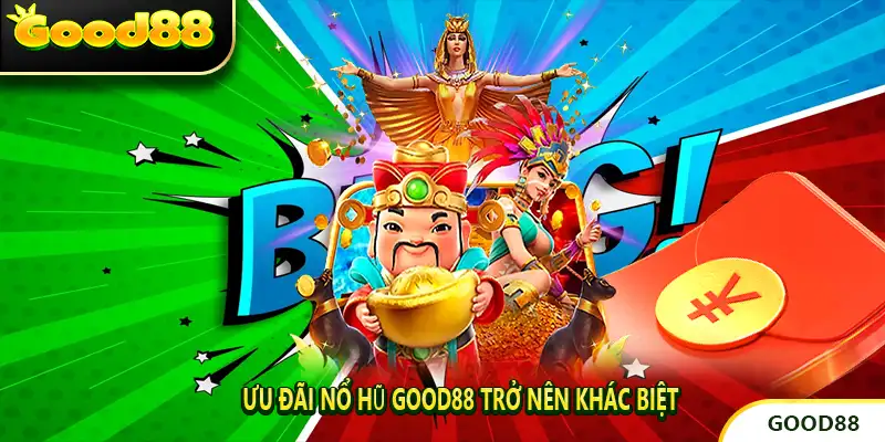 Ưu Đãi Nổ Hũ good88 trở nên khác biệt